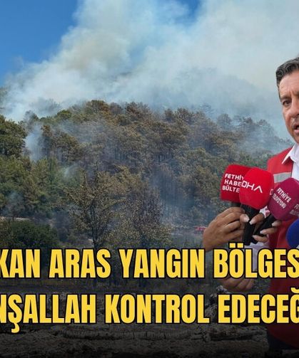 Başkan Aras Yangın Bölgesinde: "İnşallah Kontrol Edeceğiz"