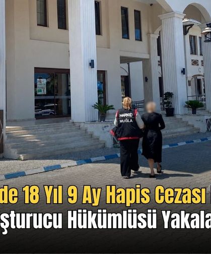 Fethiye’de 18 Yıl 9 Ay Hapis Cezası Bulunan Uyuşturucu Hükümlüsü Yakalandı