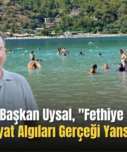 Başkan Uysal, "Fethiye Geneli Fiyat Algıları Gerçeği Yansıtmıyor”