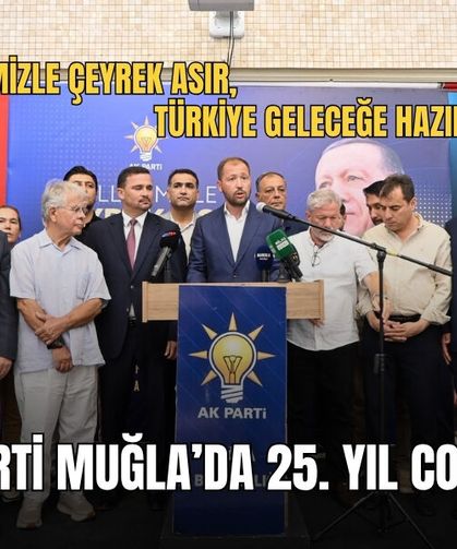 Ak Parti Muğla’da 25. Yıl Coşkusu: “Milletimizle Çeyrek Asır, Türkiye Geleceğe Hazır”
