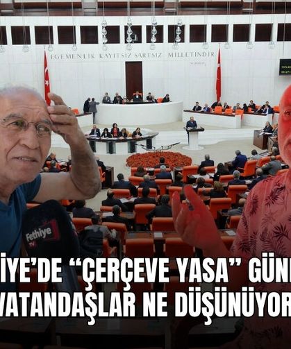 Fethiye’de “Çerçeve Yasa” Gündemi: Vatandaşlar Ne Düşünüyor?