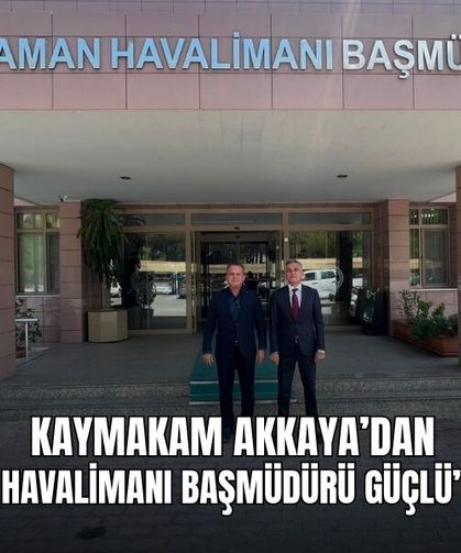 Kaymakam Akkaya’dan Dalaman Havalimanı Başmüdürü Güçlü’ye Ziyaret