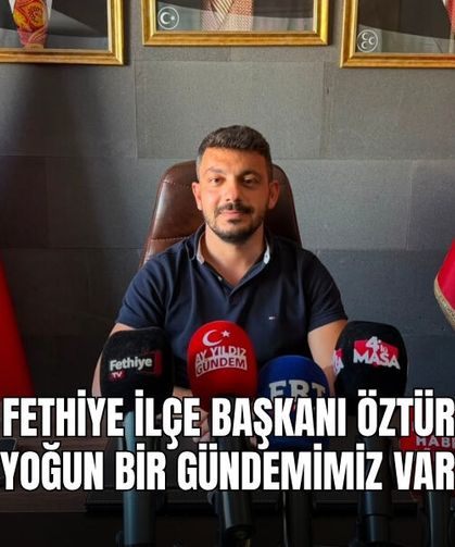 MHP Fethiye İlçe Başkanı Öztürkçü: ‘’Yoğun Bir Gündemimiz Var’’