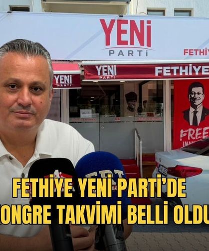 Fethiye Yeni Parti’de Kongre Takvimi Belli Oldu
