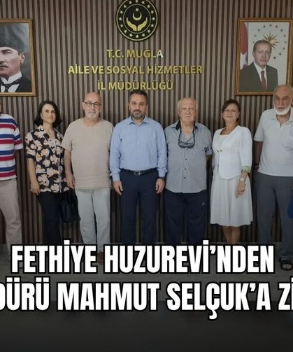 Fethiye Huzurevi’nden İl Müdürü Mahmut Selçuk’a Ziyaret