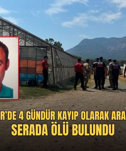 Seydikemer’de 4 Gündür Kayıp Olarak Aranan Şahıs Serada Ölü Bulundu