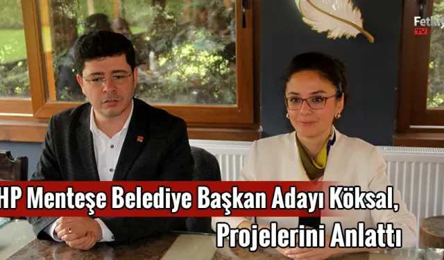 CHP Menteşe Belediye Başkan Adayı Köksal, Projelerini Anlattı 