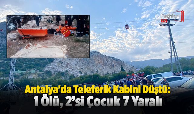 Antalya'da Teleferik Kabini Düştü: 1 Ölü, 2’si Çocuk 7 Yaralı