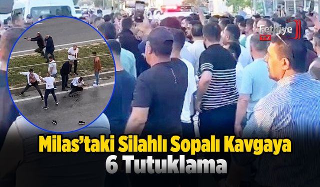 Milas’taki Silahlı Sopalı Kavgaya 6 Tutuklama