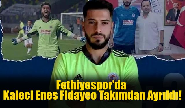 Fethiyespor'da Kaleci Enes Fidayeo Takımdan Ayrıldı!