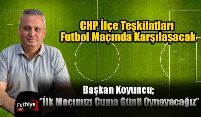 CHP İlçe Teşkilatları Futbol Maçında Karşılaşacak