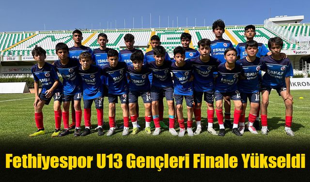 Fethiyespor U13 Gençleri Finale Yükseldi