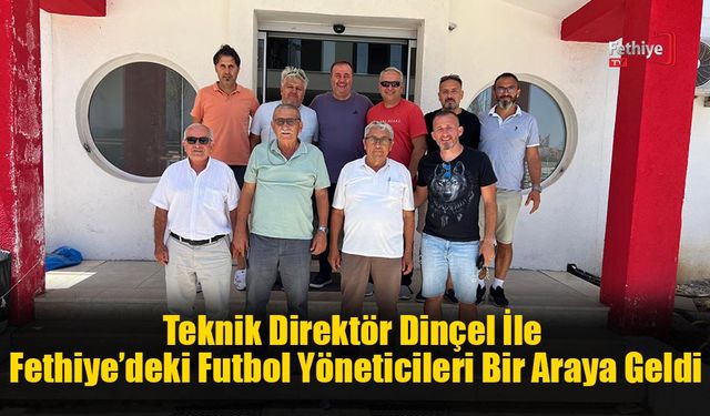 Teknik Direktör Dinçel ve Fethiye’deki Futbol Yöneticileri Kahvaltıda Buluştu