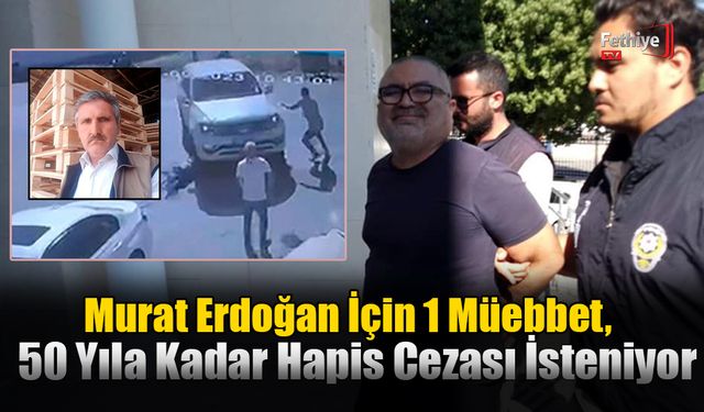 Murat Erdoğan İçin 1 Müebbet, 50 Yıla Kadar Hapis Cezası İsteniyor