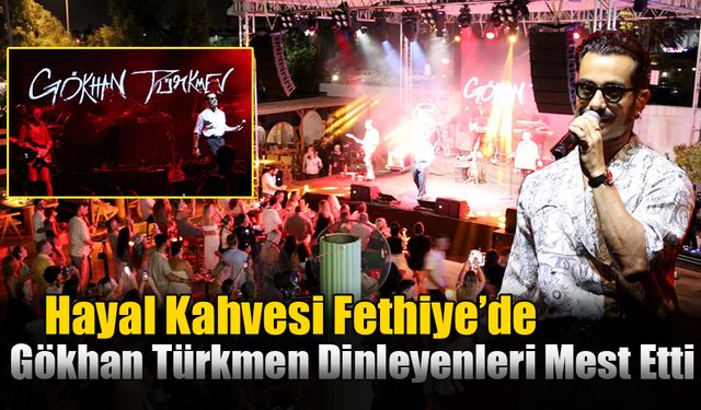 Hayal Kahvesi Fethiye’de Gökhan Türkmen Dinleyenleri Mest Etti