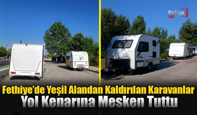 Fethiye’de Yeşil Alandan Kaldırılan Karavanlar Yol Kenarına Mesken Tuttu