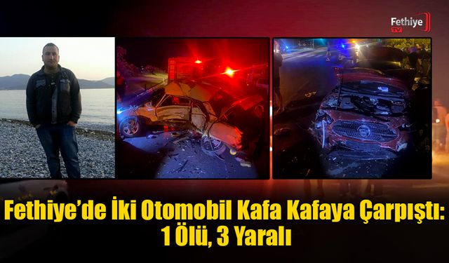 Fethiye’de İki Otomobil Kafa Kafaya Çarpıştı: 1 Ölü, 3 Yaralı