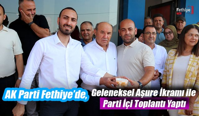 AK Parti Fethiye’de, Geleneksel Aşure İkramı ile Parti İçi Toplantı Yaptı