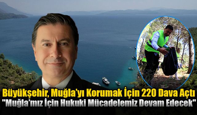 Büyükşehir, Muğla’yı Korumak İçin 220 Dava Açtı