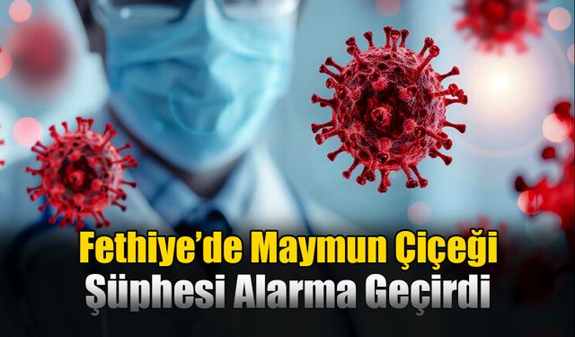 Fethiye’de Maymun Çiçeği Şüphesi Alarma Geçirdi