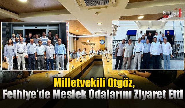 Milletvekili Otgöz, Fethiye’de Meslek Odalarını Ziyaret Etti