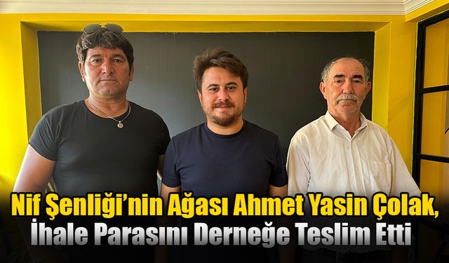 Nif Şenliğinin Ağası Ahmet Yasin Çolak, İhale Parasını Derneğe Teslim Etti