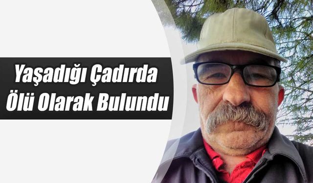 Yaşadığı Çadırda Ölü Olarak Bulundu