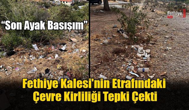 Fethiye Kalesi'nin Etrafındaki Çevre Kirliliği Tepki Çekti