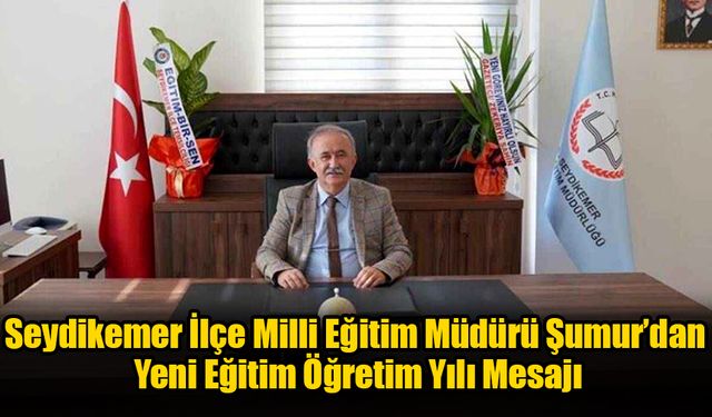 Seydikemer İlçe Milli Eğitim Müdürü Şumur’dan Yeni Eğitim Öğretim Yılı Mesajı