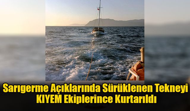 Sarıgerme Açıklarında Sürüklenen Tekneyi KIYEM Ekiplerince Kurtarıldı