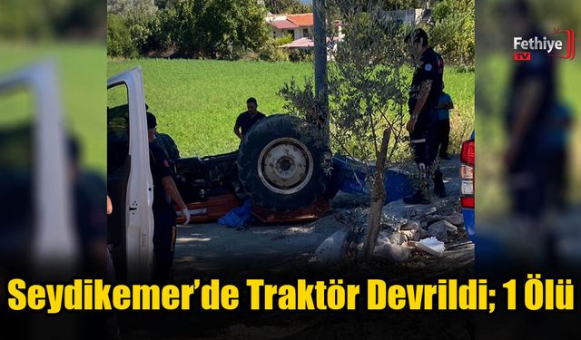 Seydikemer’de Traktör Devrildi; 1 Ölü