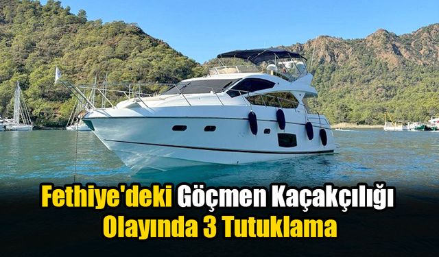 Fethiye'deki Göçmen Kaçakçılığı Olayında 3 Tutuklama