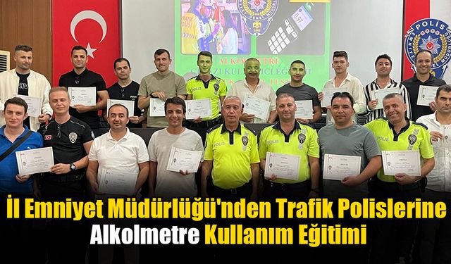 İl Emniyet Müdürlüğü'nden Trafik Polislerine Alkolmetre Kullanım Eğitimi