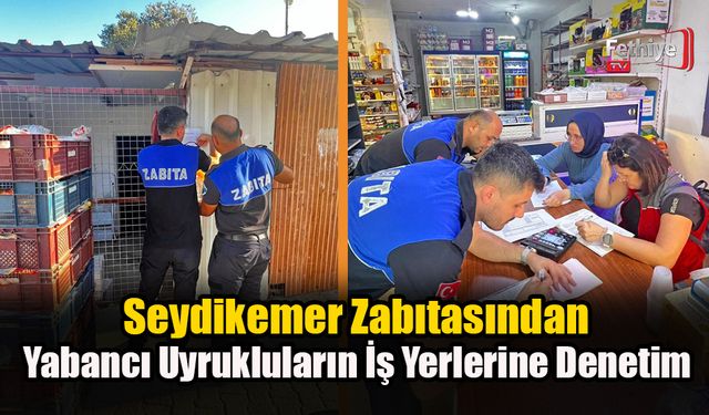 Seydikemer'de Yabancı Uyrukluların İş Yerlerine Denetim