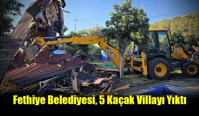 Fethiye Belediyesi, 5 Kaçak Villayı Yıktı