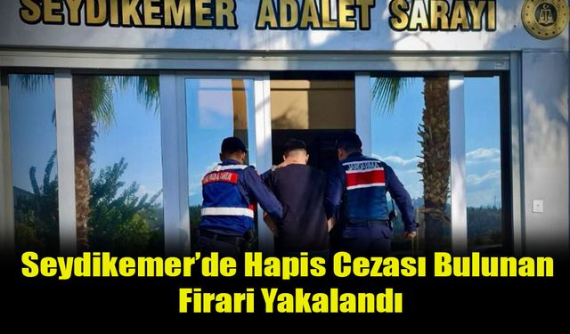 Seydikemer’de Hapis Cezası Bulunan Firari Yakalandı