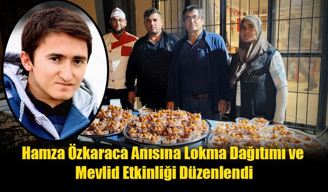 Hamza Özkaraca Anısına Lokma Dağıtımı ve Mevlid Etkinliği Düzenlendi