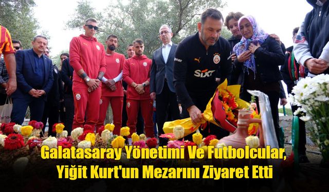 Galatasaray Yönetimi Ve Futbolcular, Yiğit Kurt'un Mezarını Ziyaret Etti