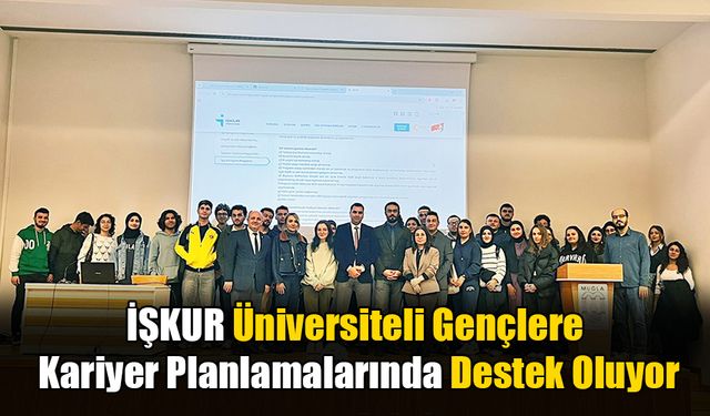 İŞKUR Üniversiteli Gençlere Kariyer Planlamalarında Destek Oluyor