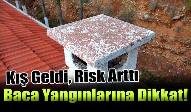 Kış Geldi, Risk Arttı, Baca Yangınlarına Dikkat!