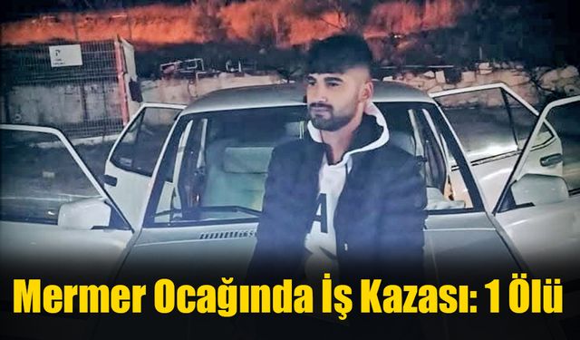 Mermer Ocağında İş Kazası: 1 Ölü