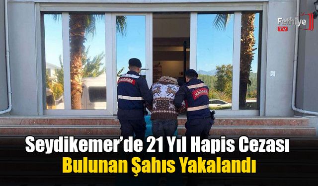 Seydikemer’de 21 Yıl Hapis Cezası Bulunan Şahıs Yakalandı