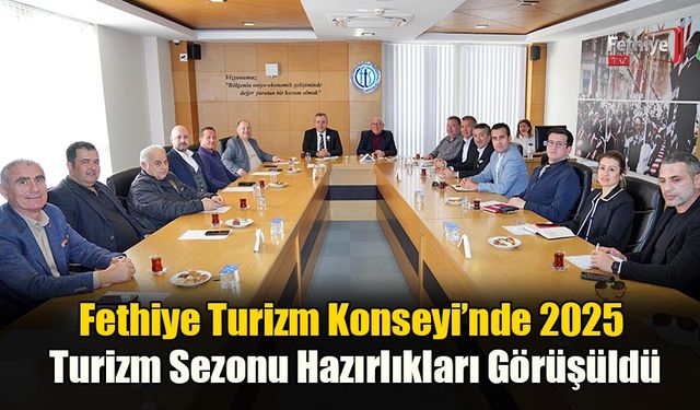 Fethiye Turizm Konseyi’nde 2025 Turizm Sezonu Hazırlıkları Görüşüldü