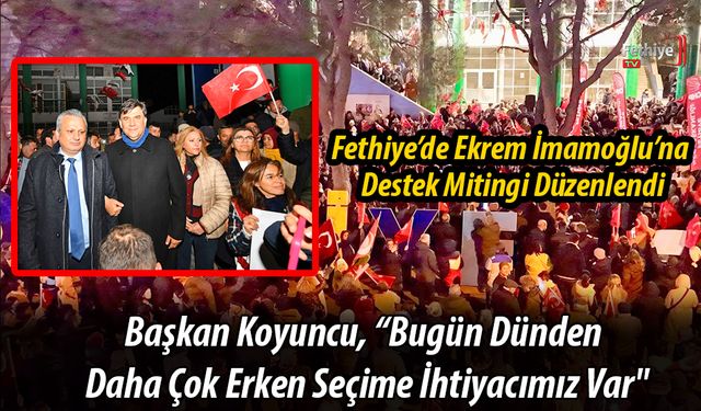 Fethiye’de Ekrem İmamoğlu’na Destek Mitingi Düzenlendi