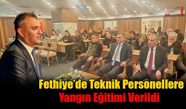 Fethiye’de Teknik Personellere Yangın Eğitimi Verildi