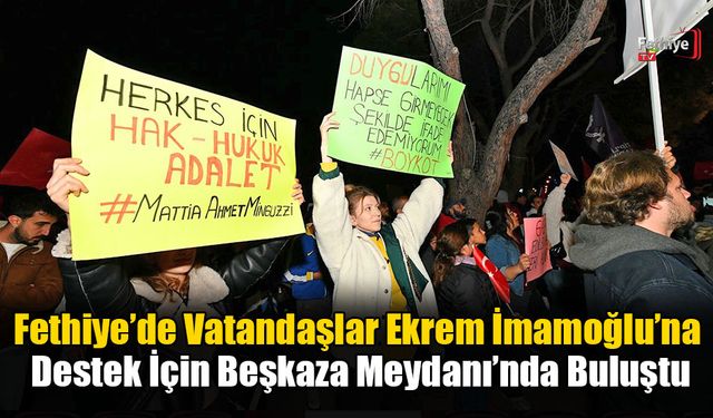 Fethiye’de Vatandaşlar Ekrem İmamoğlu’na Destek İçin Beşkaza Meydanı’nda Buluştu