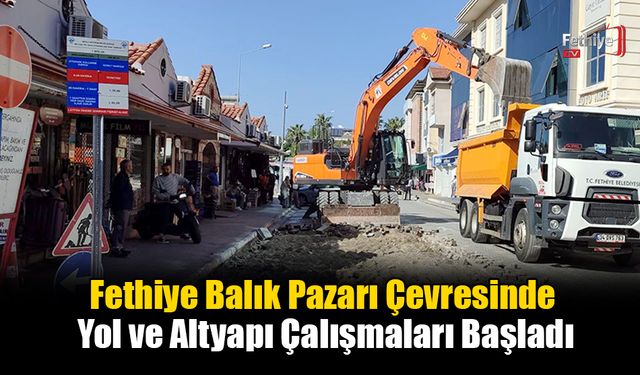 Fethiye Balık Pazarı Çevresinde Yol ve Altyapı Çalışmaları Başladı
