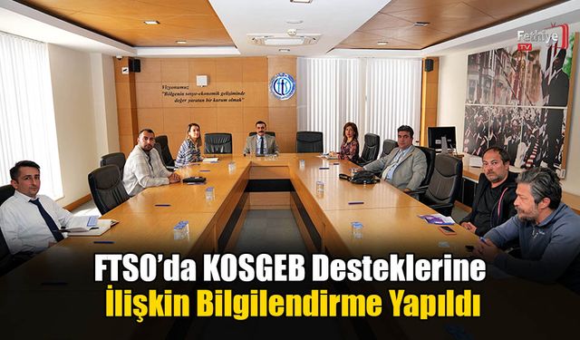 FTSO’da KOSGEB Desteklerine İlişkin Bilgilendirme Yapıldı