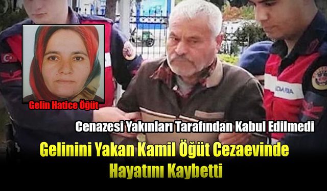 Gelinini Yakan Kamil Öğüt Cezaevinde Hayatını Kaybetti