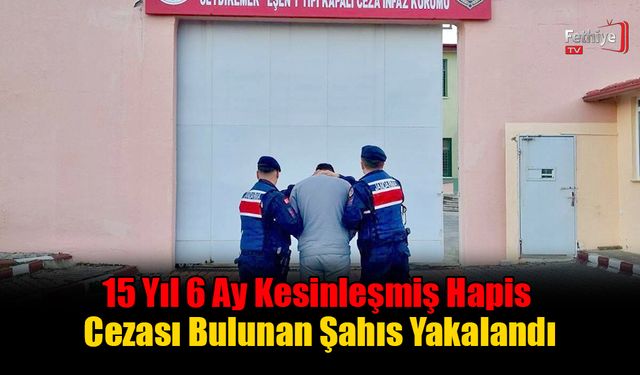 15 Yıl 6 Ay Kesinleşmiş Hapis Cezası Bulunan Şahıs Yakalandı